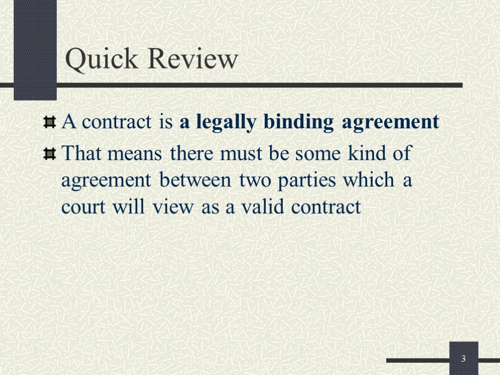 3 Quick Review A contract is a legally binding agreement That means there must